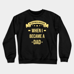 My Happiness Increased When I Became A Dad Crewneck Sweatshirt